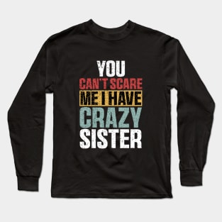 You Can't Scare Me I Have A Crazy Sister Funny Brothers Long Sleeve T-Shirt